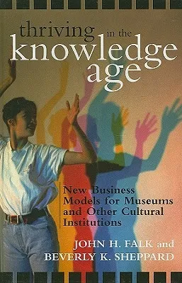 Thriving in the Knowledge Age: New Business Models for Museums and Other Cultural Institutions