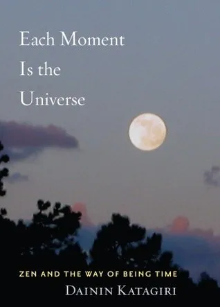 Each Moment Is the Universe: Zen and the Way of Being Time