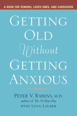 Getting Old Without Getting Anxious: A Book for Seniors, Loved Ones, and Caregivers