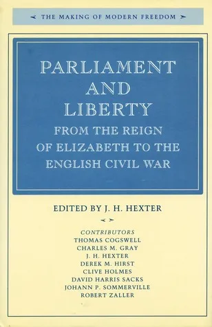 Parliament and Liberty from the Reign of Elizabeth to the English Civil War (The Making of Modern Freedom)