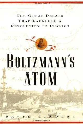 Boltzmanns Atom: The Great Debate That Launched a Revolution in Physics