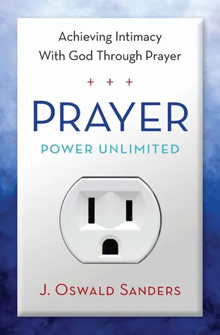 Prayer Power Unlimited: Achieving Intimacy with God Through Prayer