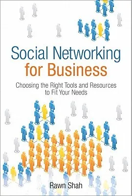 Social Networking for Business: Choosing the Right Tools and Resources to Fit Your Needs