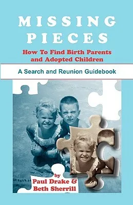 Missing Pieces: How to Find Birth Parents and Adopted Children. a Search and Reunion Guidebook