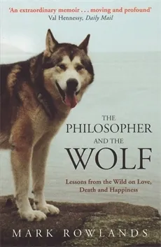 The Philosopher and the Wolf: Lessons from the Wild on Love, Death and Happiness