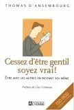 Cessez d'être gentil, soyez vrai ! : Etre avec les autres en restant soi-même