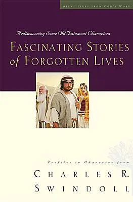 Fascinating Stories of Forgotten Lives: Rediscovering Some Old Testament Characters