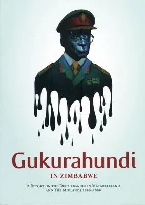 Gukurahundi In Zimbabwe: A Report On The Disturbances In Matebeleland And The Midlands, 1980 - 1988