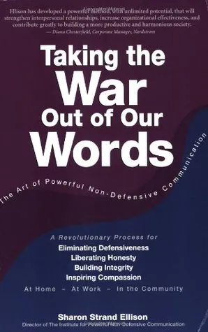 Taking the War Out of Our Words: The Art of Powerful Non-Defensive Communication