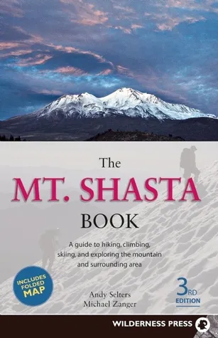 The Mt. Shasta Book: A Guide to Hiking, Climbing, Skiing, and Exploring the Mountain and Surrounding Area