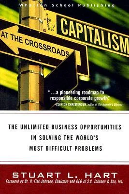 Capitalism at the Crossroads: The Unlimited Business Opportunities in Solving the World's Most Difficult Problems