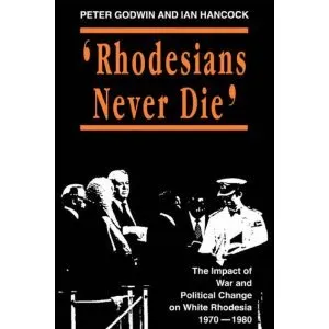 Rhodesians Never Die: The Impact Of War And Political Change On White Rhodesia, C. 1970 1980