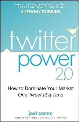 Twitter Power 2.0: How to Dominate Your Market One Tweet at a Time