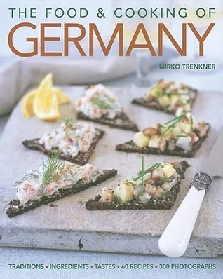 The Food & Cooking of Germany: Traditions, Ingredients, Tastes, 60 Recipes, 300 Photographs