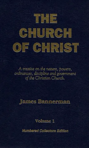 The Church Of Christ A Treatise On The Nature, Powers, Ordinances, Discipline And Government Of The Christian Church