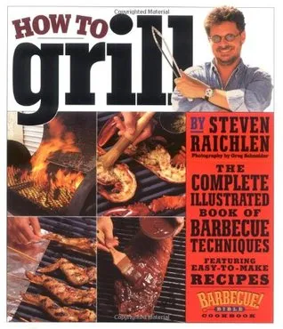 How to Grill: The Complete Illustrated Book of Barbecue Techniques, A Barbecue Bible! Cookbook