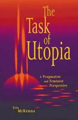 The Task of Utopia: A Pragmatist and Feminist Perspective