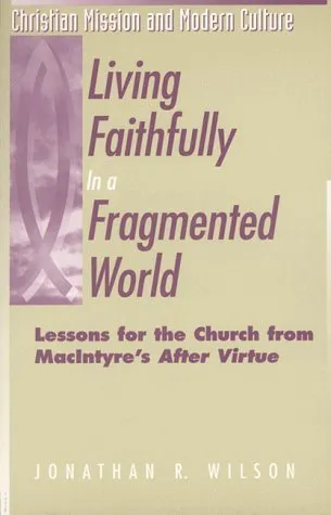 Living Faithfully in a Fragmented World: Lessons for the Church from MacIntyre's "After Virtue"