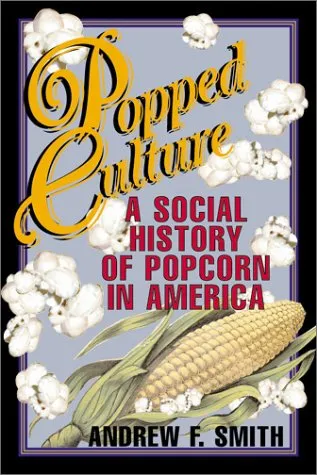 Popped Culture: A Social History of Popcorn in America