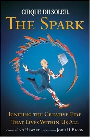 Cirque Du Soleil: The Spark: Igniting the Creative Fire That Lives Within Us All