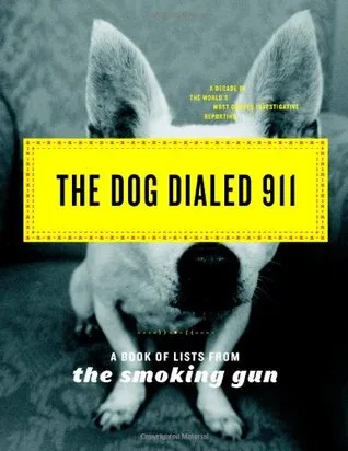 The Dog Dialed 911: A Book of Lists from The Smoking Gun