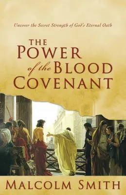 The Power of the Blood Covenant: Uncover the Secret Strength in God