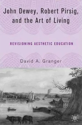 John Dewey, Robert Pirsig, and the Art of Living: Revisioning Aesthetic Education