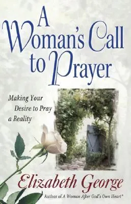 A Woman's Call to Prayer: Making Your Desire to Pray a Reality