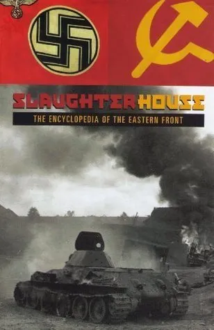 Slaughterhouse: The Encyclopedia Of The Eastern Front.