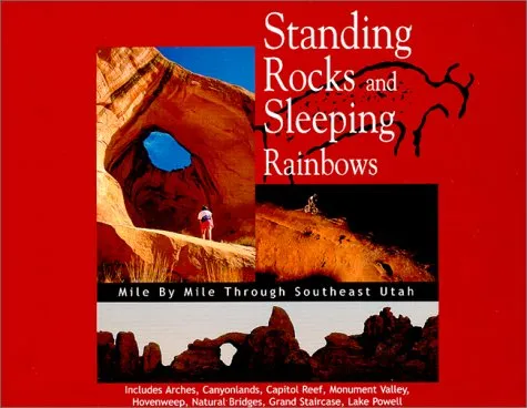 Standing Rocks and Sleeping Rainbows: Mile by Mile Through Southeast Utah