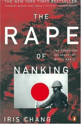 The Rape of Nanking: The Forgotten Holocaust of World War II