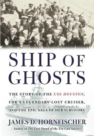 Ship of Ghosts: The Story of the USS Houston, FDR's Legendary Lost Cruiser, and the Epic Saga of Her Survivors