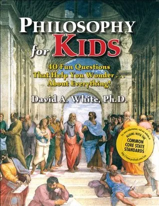 Philosophy for Kids: 40 Fun Questions That Help You Wonder...about Everything!