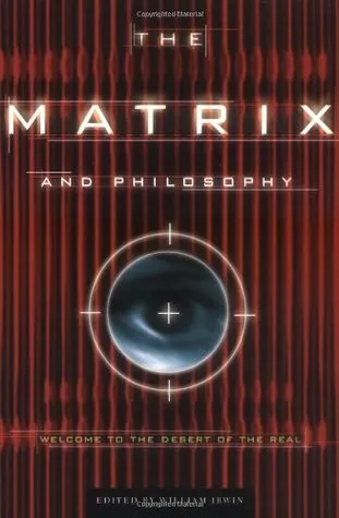 The Matrix and Philosophy: Welcome to the Desert of the Real