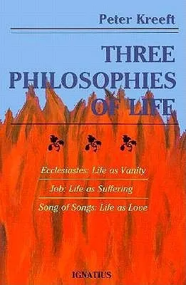 Three Philosophies of Life: Ecclesiastes—Life As Vanity, Job—Life As Suffering, Song of Songs—Life As Love