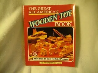 The Great All-American Wooden Toy Book: Easy-To-Build Projects