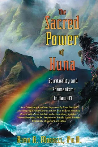 The Sacred Power of Huna: Spirituality and Shamanism in Hawai‘i