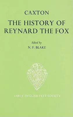 The History of Reynard the Fox Translated from the Dutch Original by William Caxton (Early English Text Society Original Series)