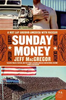 Sunday Money: Speed! Lust! Madness! Death! A Hot Lap Around America with Nascar