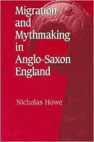 Migration and Mythmaking in Anglo-Saxon England