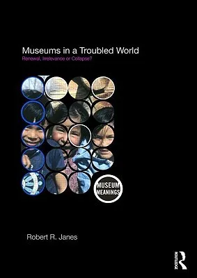 Museums in a Troubled World: Renewal, Irrelevance or Collapse?