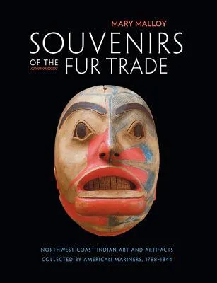 Souvenirs of the Fur Trade: Northwest Coast Indian Art and Artifacts Collected by American Mariners, 1788-1844