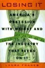 Losing It: America's Obsession with Weight and the Industry that Feedson It