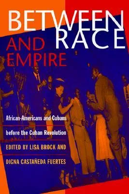 Between Race and Empire: African-Americans and Cubans before the Cuban Revolution