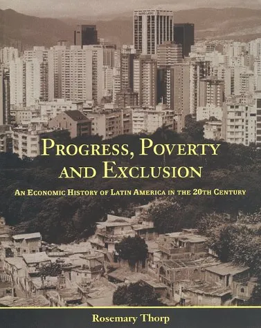 Progress, Poverty and Exclusion: An Economic History of Latin America in the 20th Century