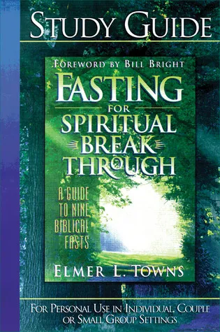 Fasting for Spiritual Breakthrough  Study Guide: A Guide To Nine Biblical Fasts