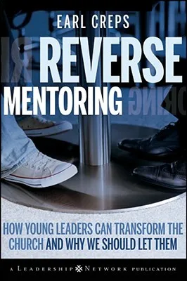 Reverse Mentoring: How Young Leaders Can Transform the Church and Why We Should Let Them