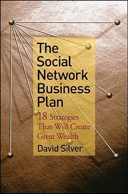 The Social Network Business Plan: 18 Strategies That Will Create Great Wealth