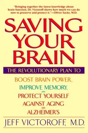 Saving Your Brain: The Revolutionary Plan to Boost Brain Power, Improve Memory, and Protect Yourself against Aging and Alzheimer's