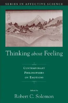 Thinking about Feeling: Contemporary Philosophers on Emotions